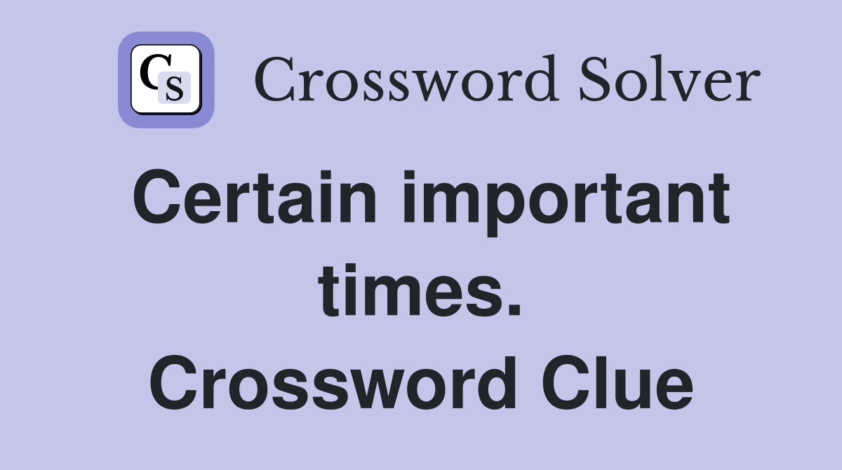 Certain important times. Crossword Clue