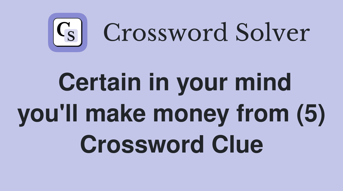 Certain in your mind you'll make money from (5) Crossword Clue