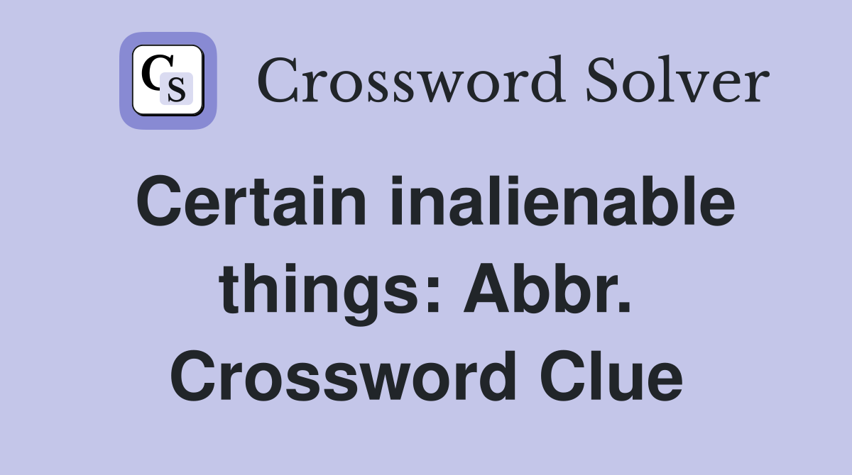 Certain inalienable things: Abbr. Crossword Clue
