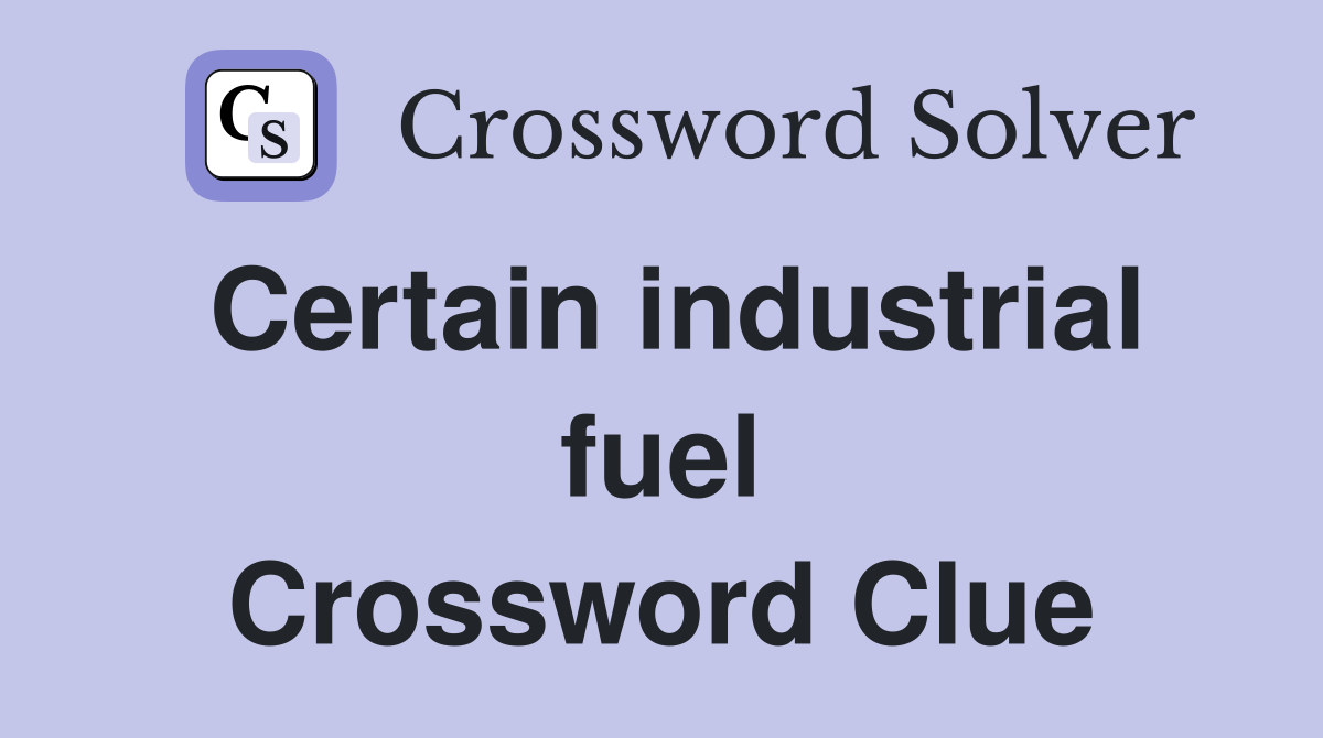 Certain industrial fuel Crossword Clue