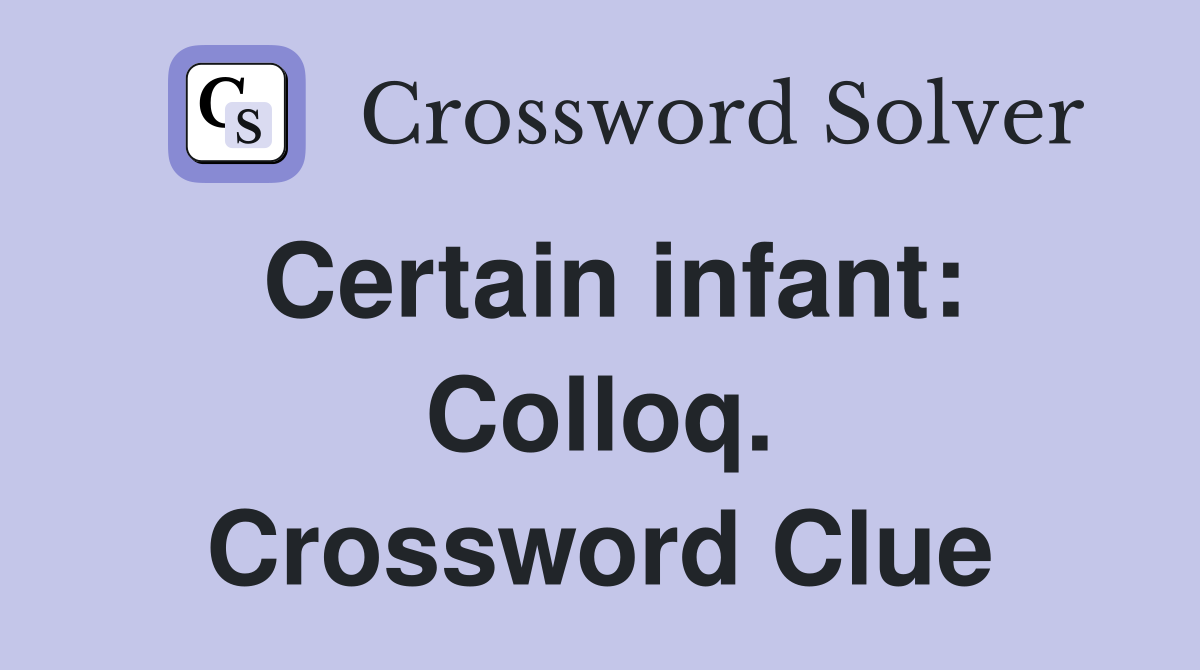 Certain infant: Colloq. Crossword Clue