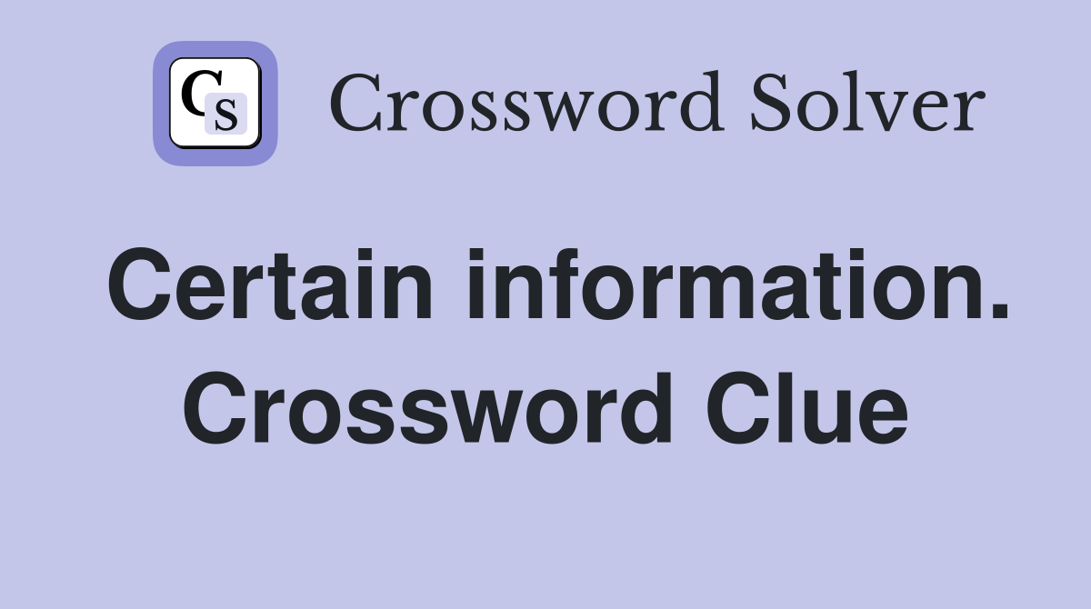 Certain information. Crossword Clue