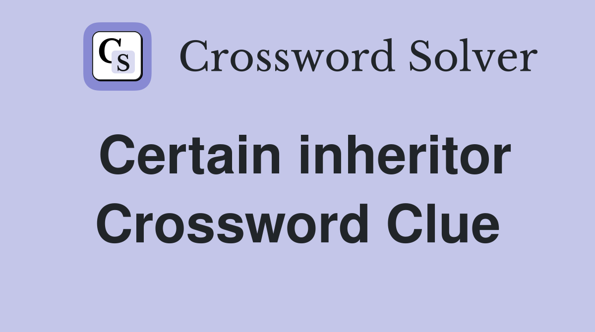Certain inheritor Crossword Clue