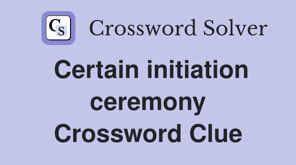 Certain initiation ceremony Crossword Clue