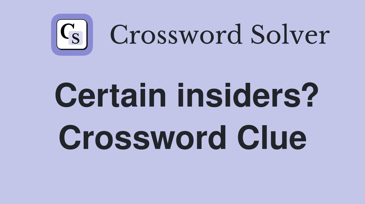 Certain insiders? Crossword Clue