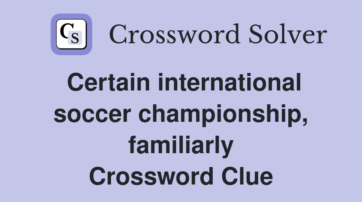Certain international soccer championship, familiarly Crossword Clue