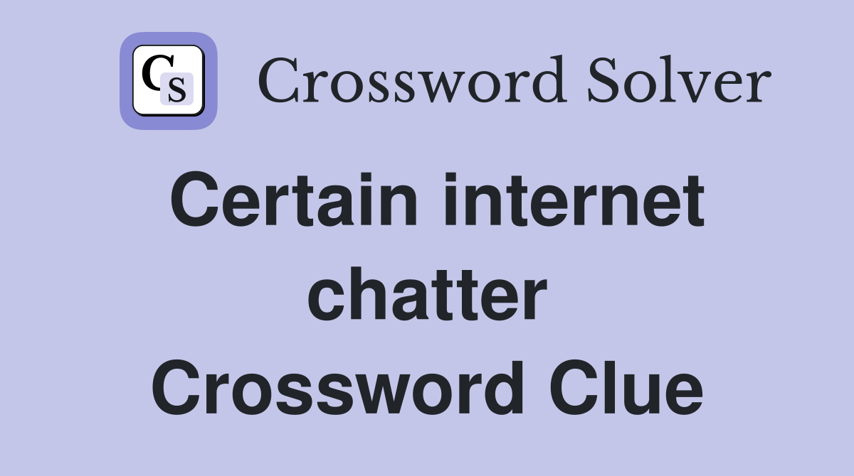 Certain internet chatter Crossword Clue