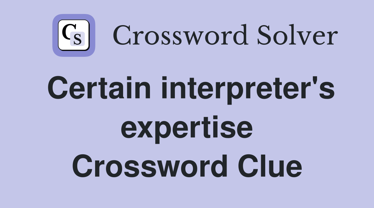 Certain interpreter's expertise Crossword Clue