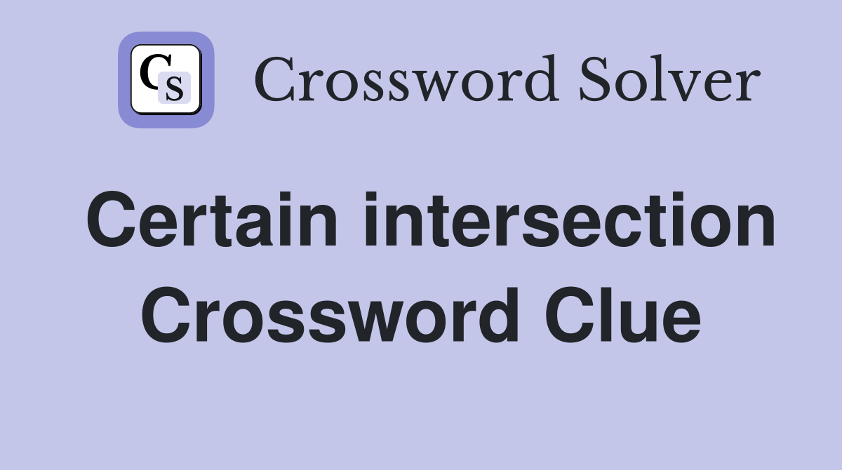 Certain intersection Crossword Clue
