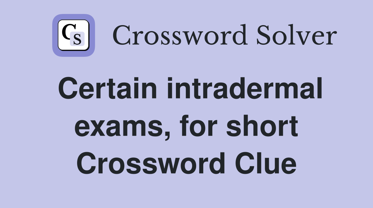 Certain intradermal exams, for short Crossword Clue