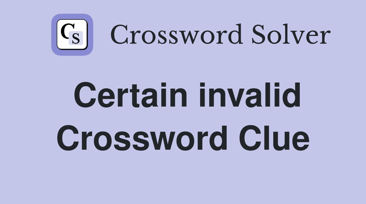 Certain invalid Crossword Clue