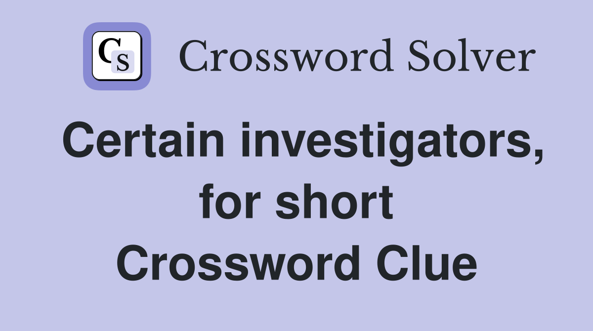 Certain investigators, for short Crossword Clue