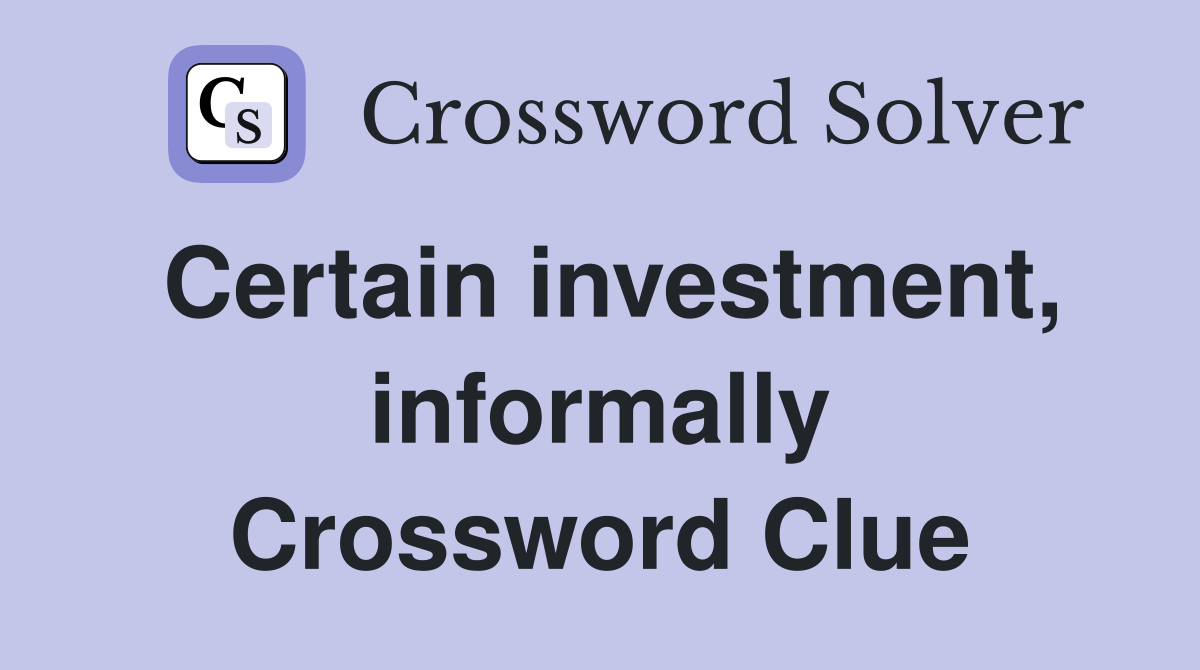 Certain investment, informally Crossword Clue