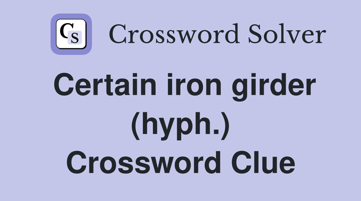 Certain iron girder (hyph.) Crossword Clue