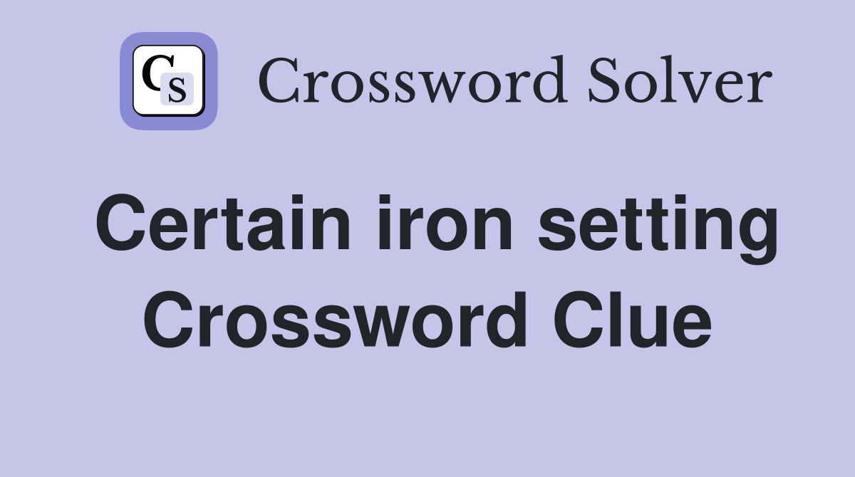Certain iron setting Crossword Clue