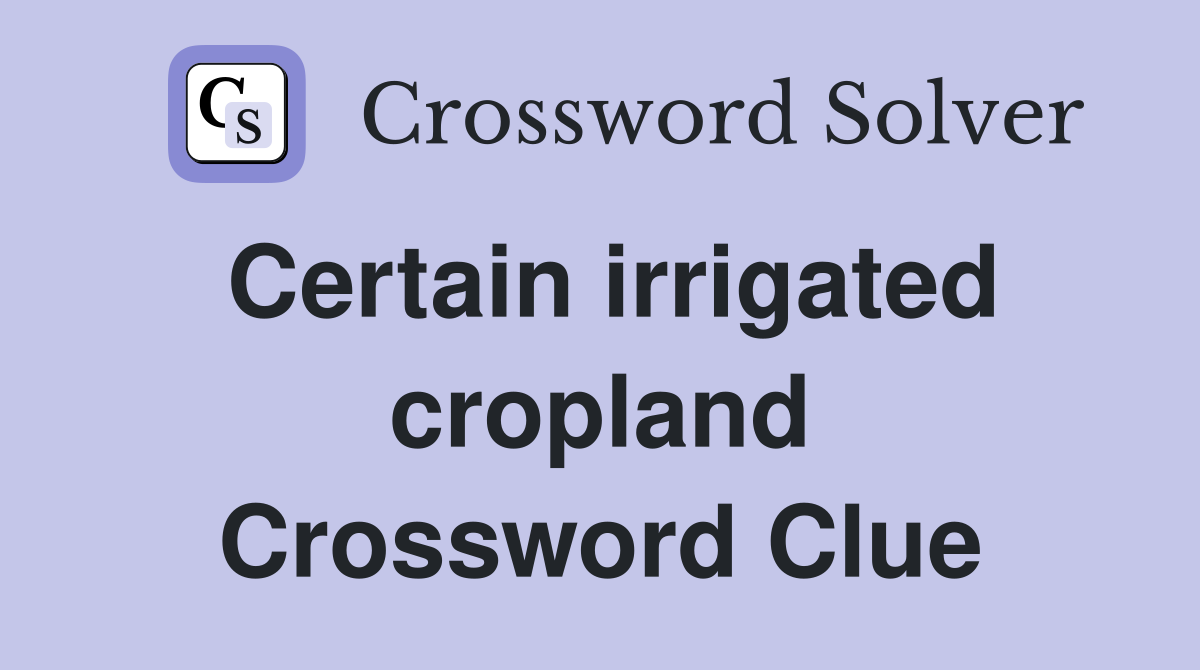 Certain irrigated cropland Crossword Clue