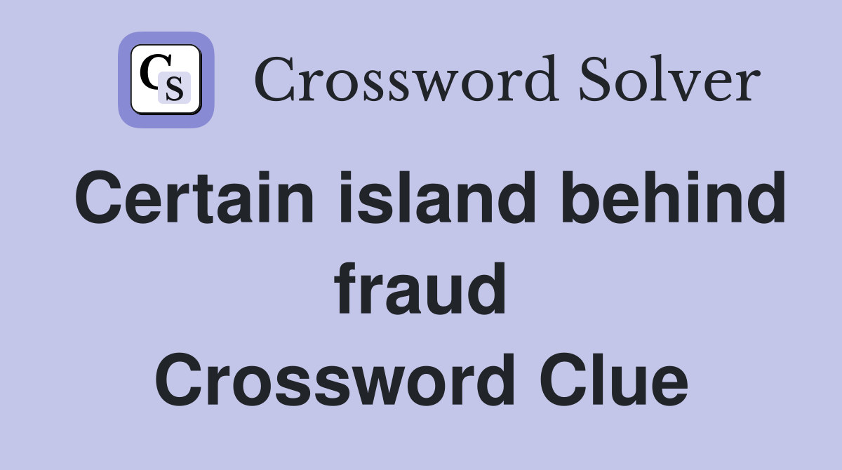 Certain island behind fraud Crossword Clue