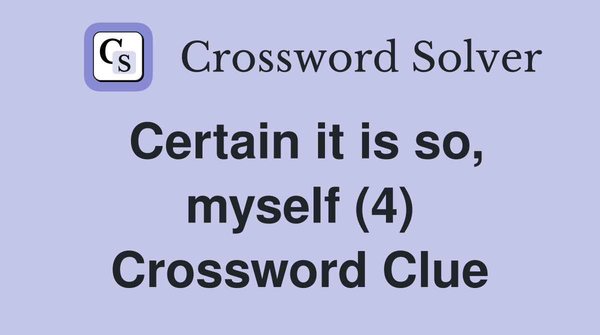 Certain it is so, myself (4) Crossword Clue