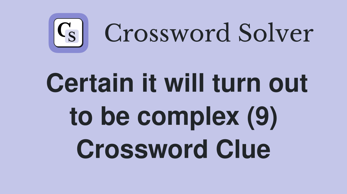 Certain it will turn out to be complex (9) Crossword Clue