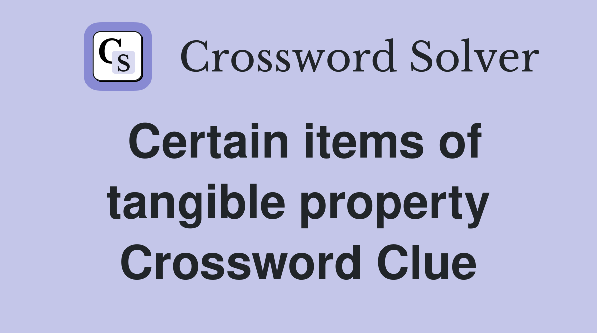 Certain items of tangible property Crossword Clue