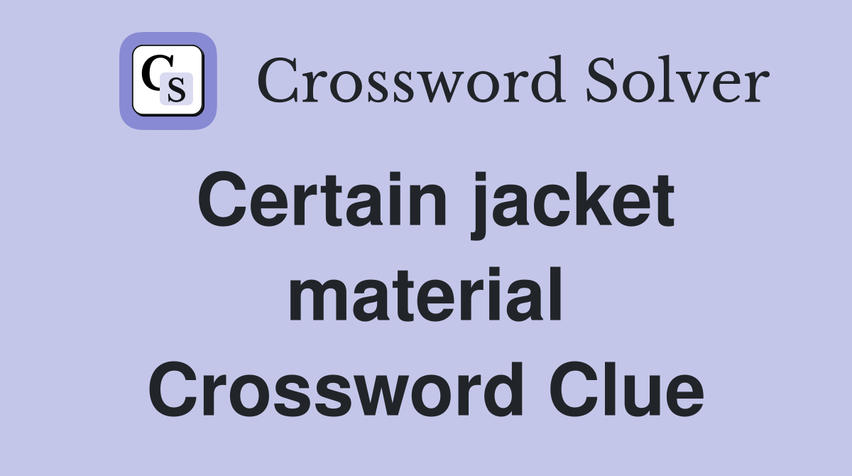 Certain jacket material Crossword Clue