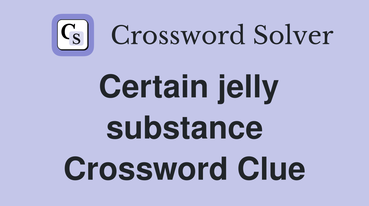 Certain jelly substance Crossword Clue