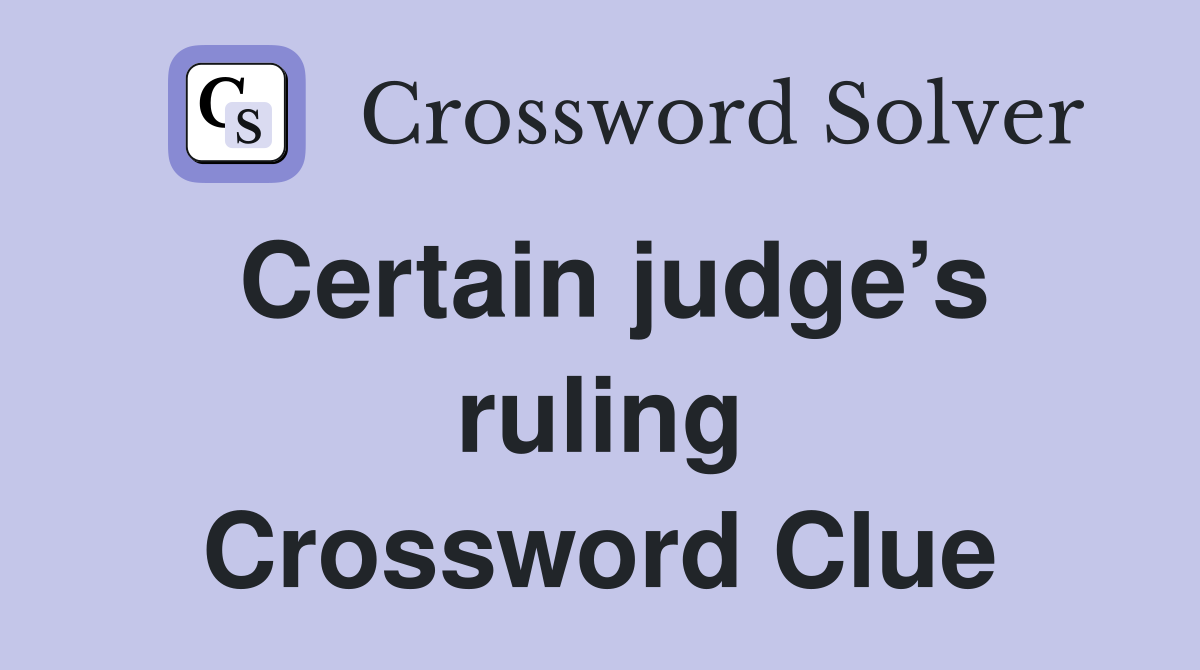 Certain judge’s ruling Crossword Clue