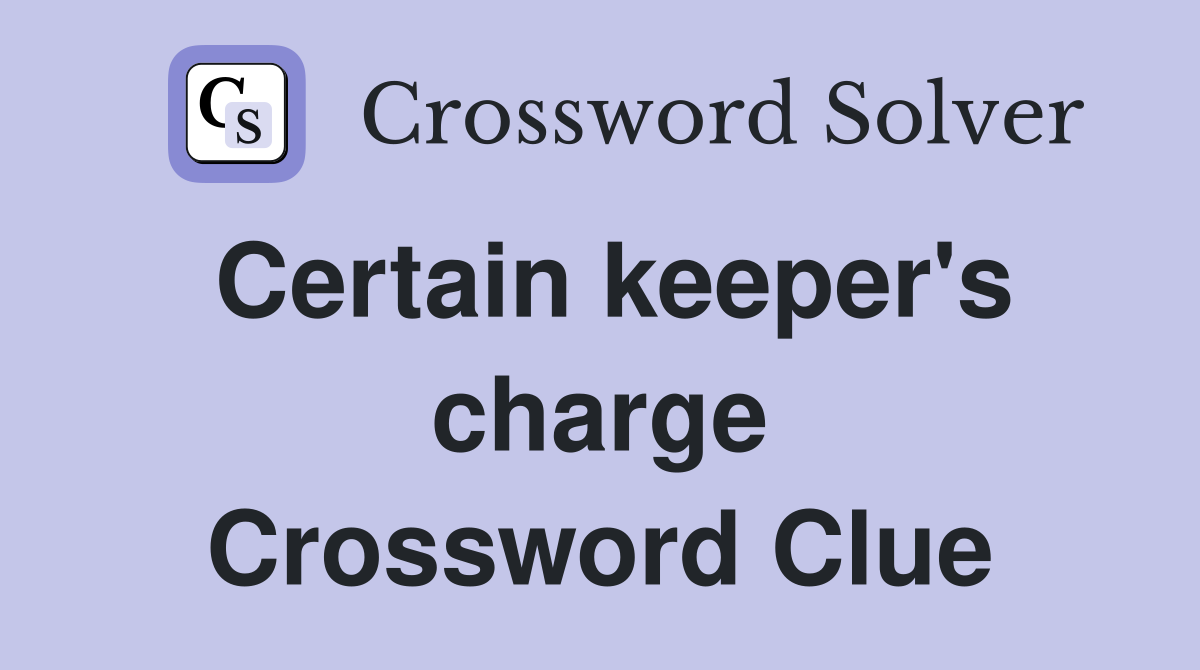 Certain keeper's charge Crossword Clue