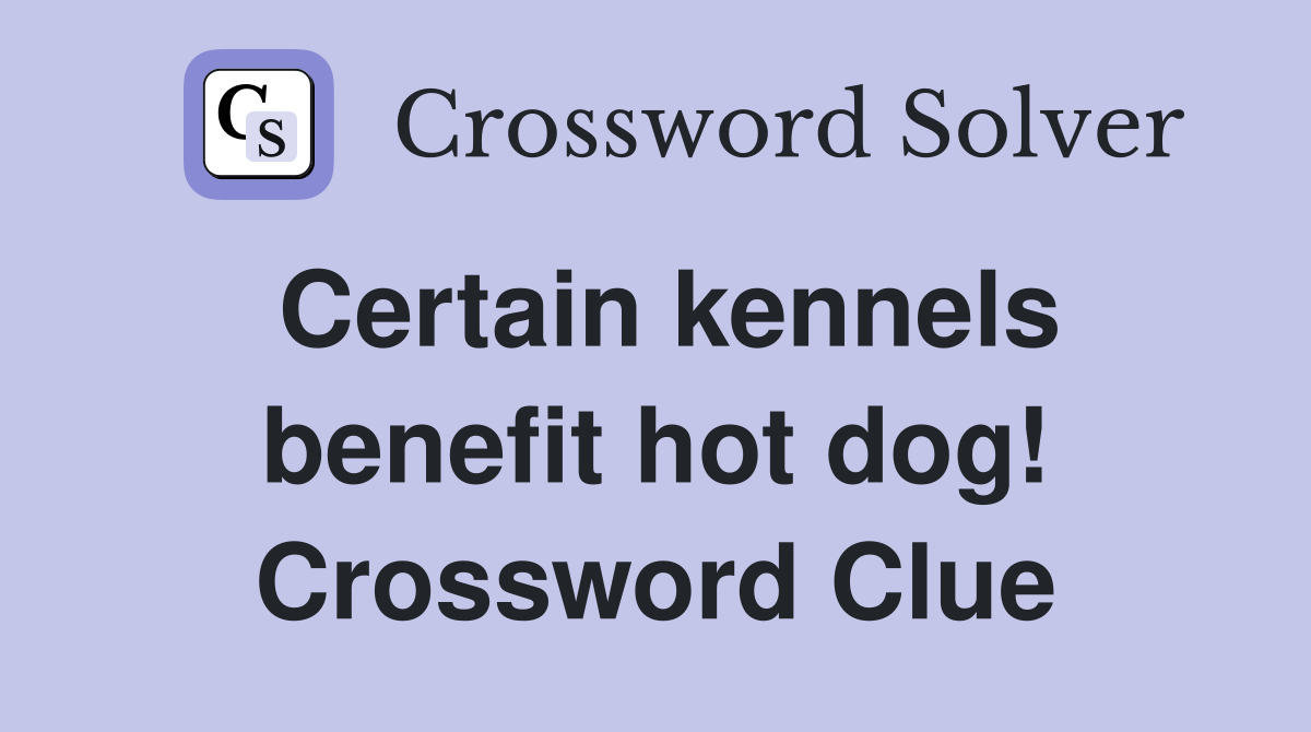 Certain kennels benefit hot dog! Crossword Clue