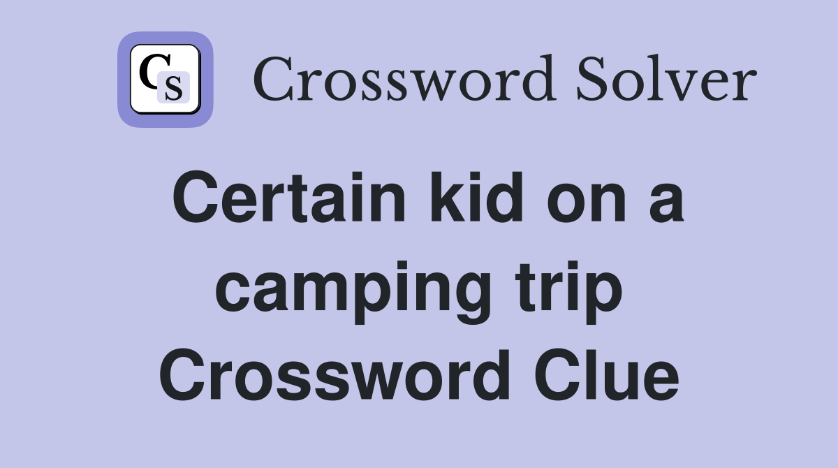 Certain kid on a camping trip Crossword Clue