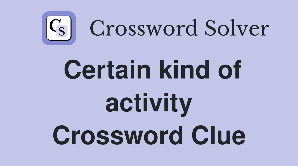 Certain kind of activity Crossword Clue