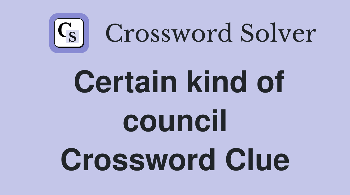 Certain kind of council Crossword Clue