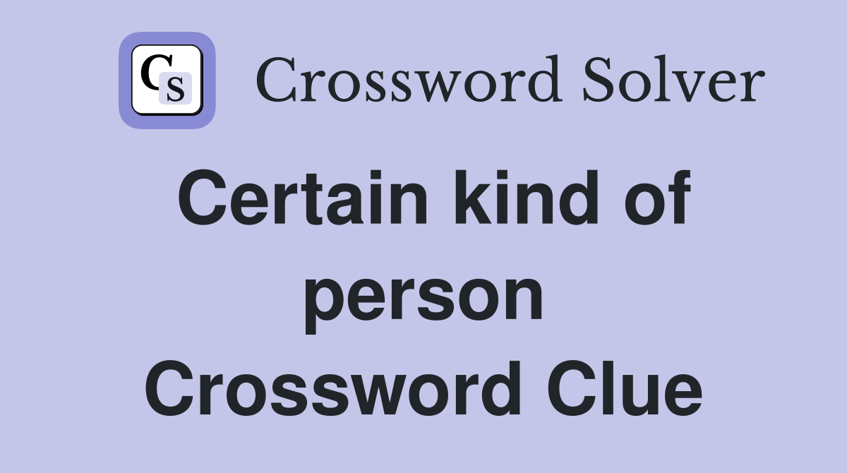 Certain kind of person Crossword Clue