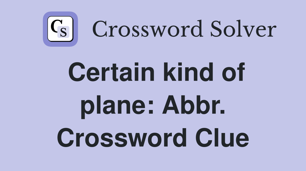 Certain kind of plane: Abbr. Crossword Clue