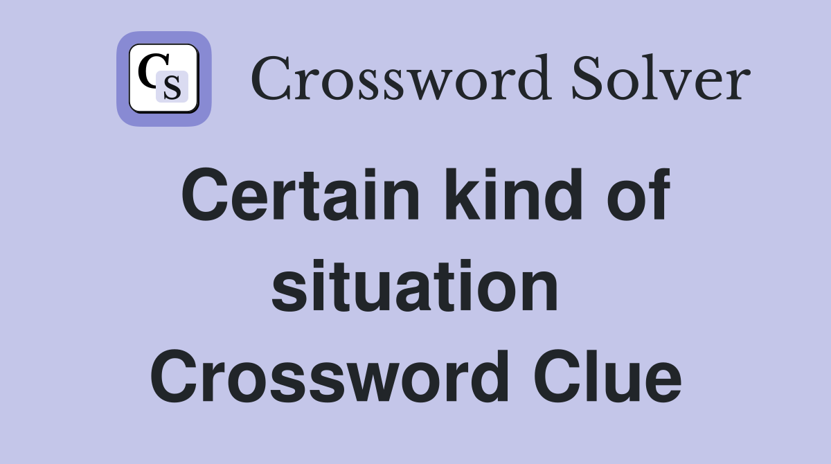 Certain kind of situation Crossword Clue