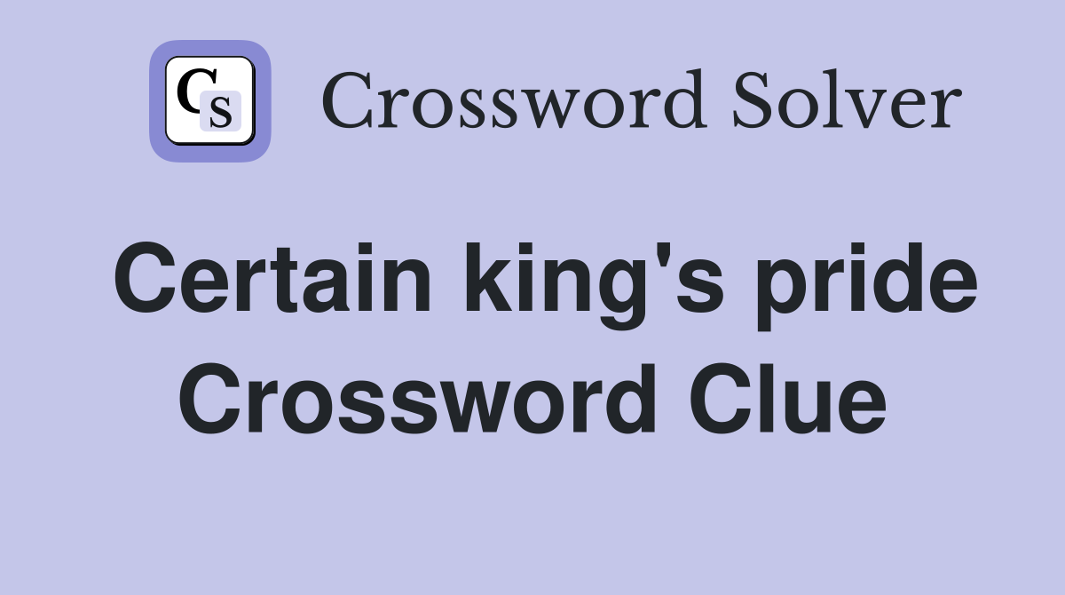 Certain king's pride Crossword Clue