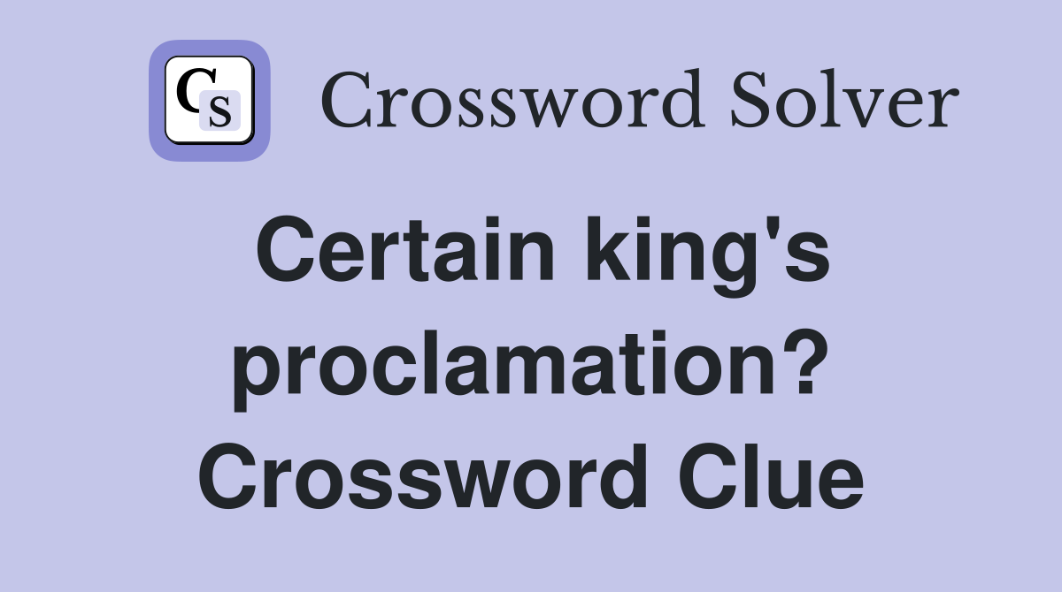 Certain king's proclamation? Crossword Clue