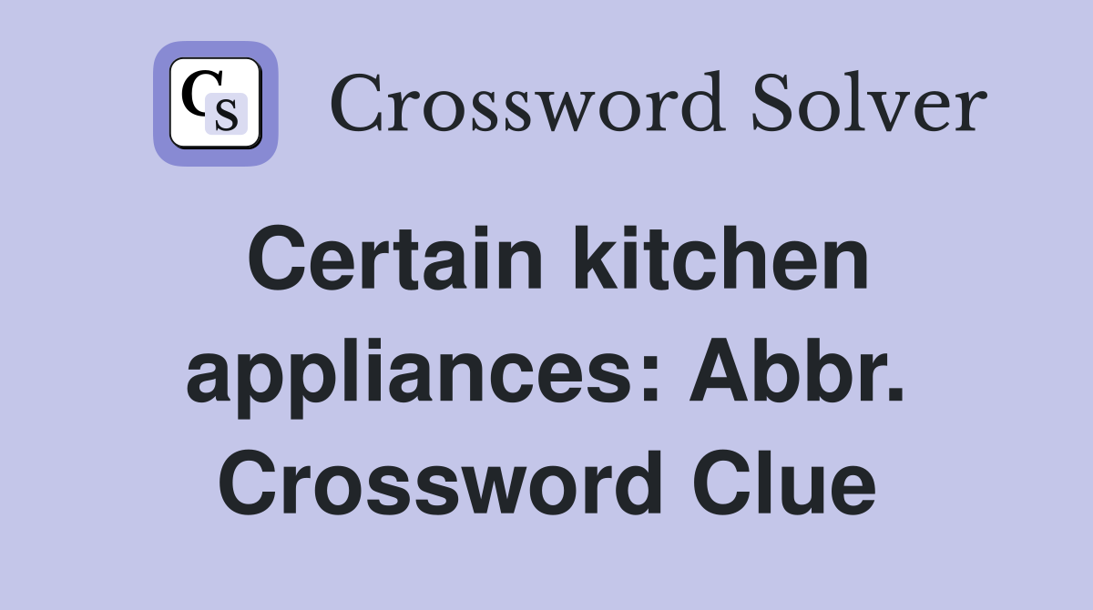 Certain kitchen appliances: Abbr. Crossword Clue