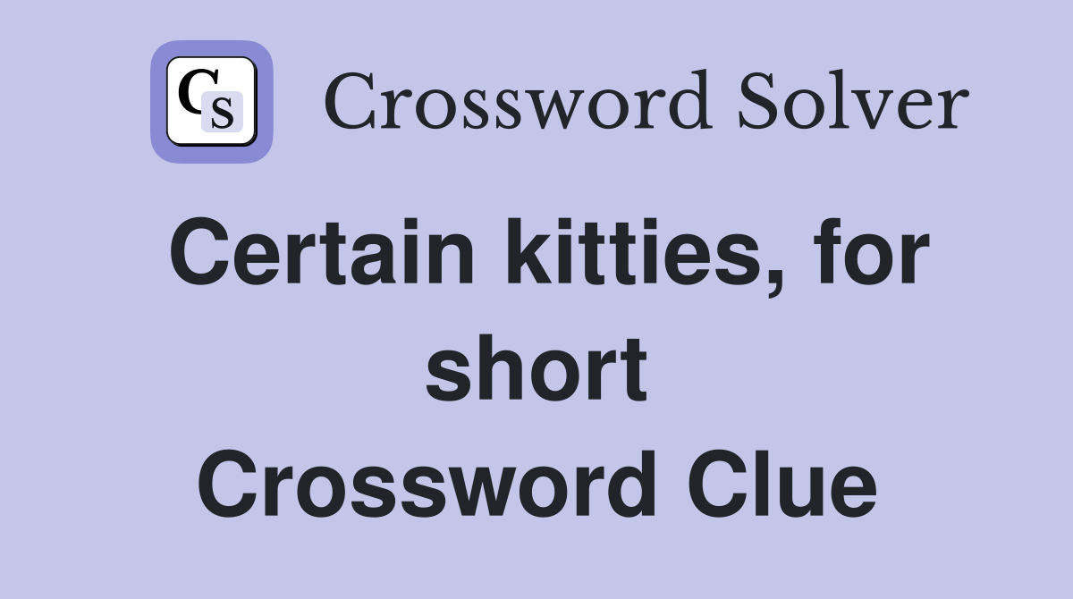 Certain kitties, for short Crossword Clue