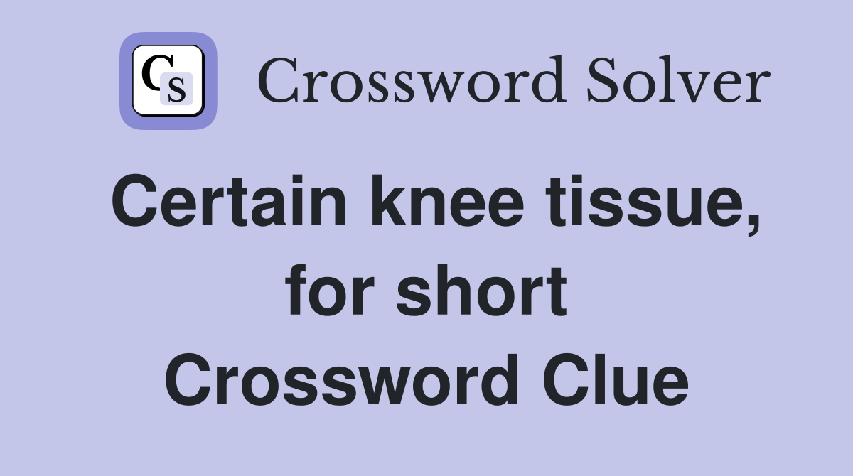 Certain knee tissue, for short Crossword Clue