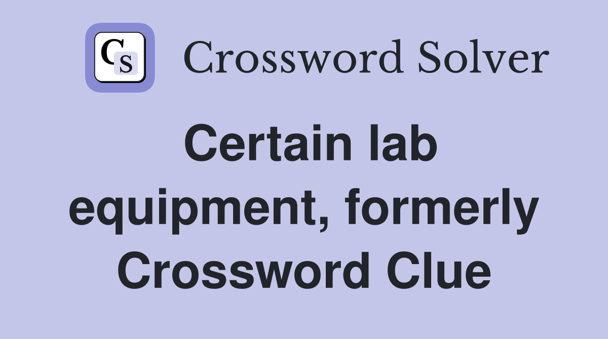 Certain lab equipment, formerly Crossword Clue