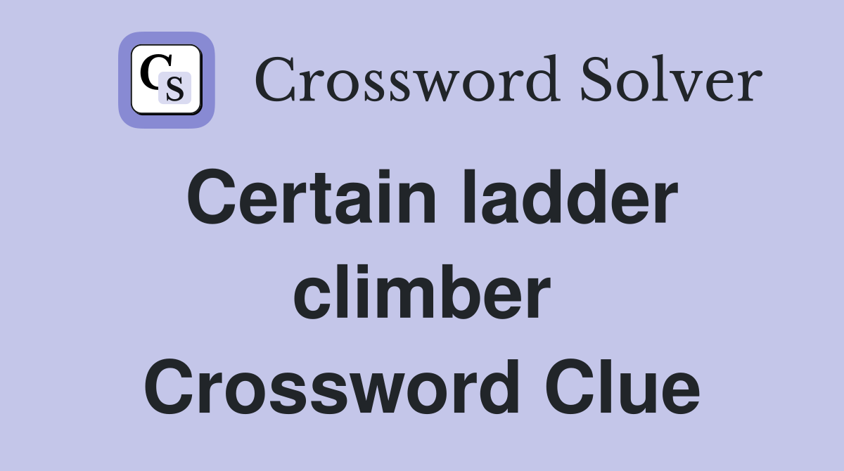 Certain ladder climber Crossword Clue