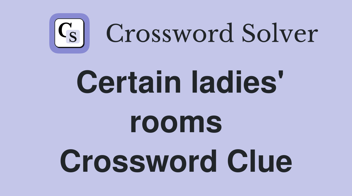 Certain ladies' rooms Crossword Clue