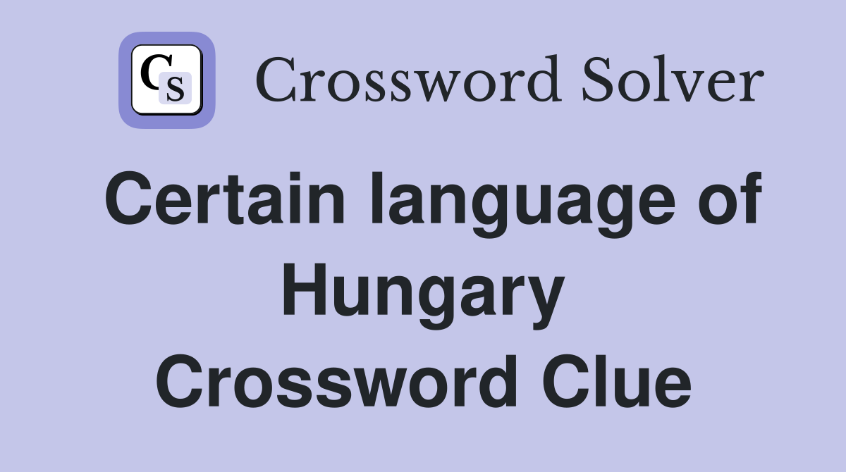 Certain language of Hungary Crossword Clue