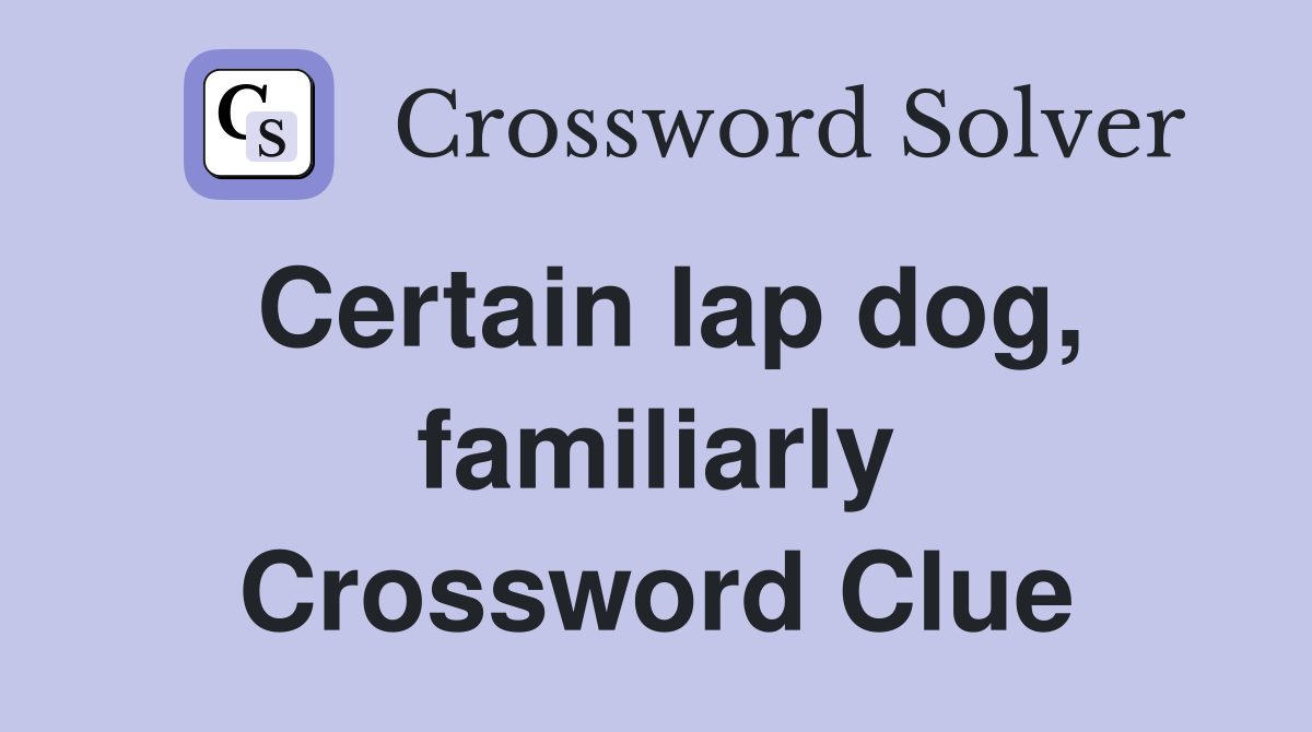 Certain lap dog, familiarly Crossword Clue