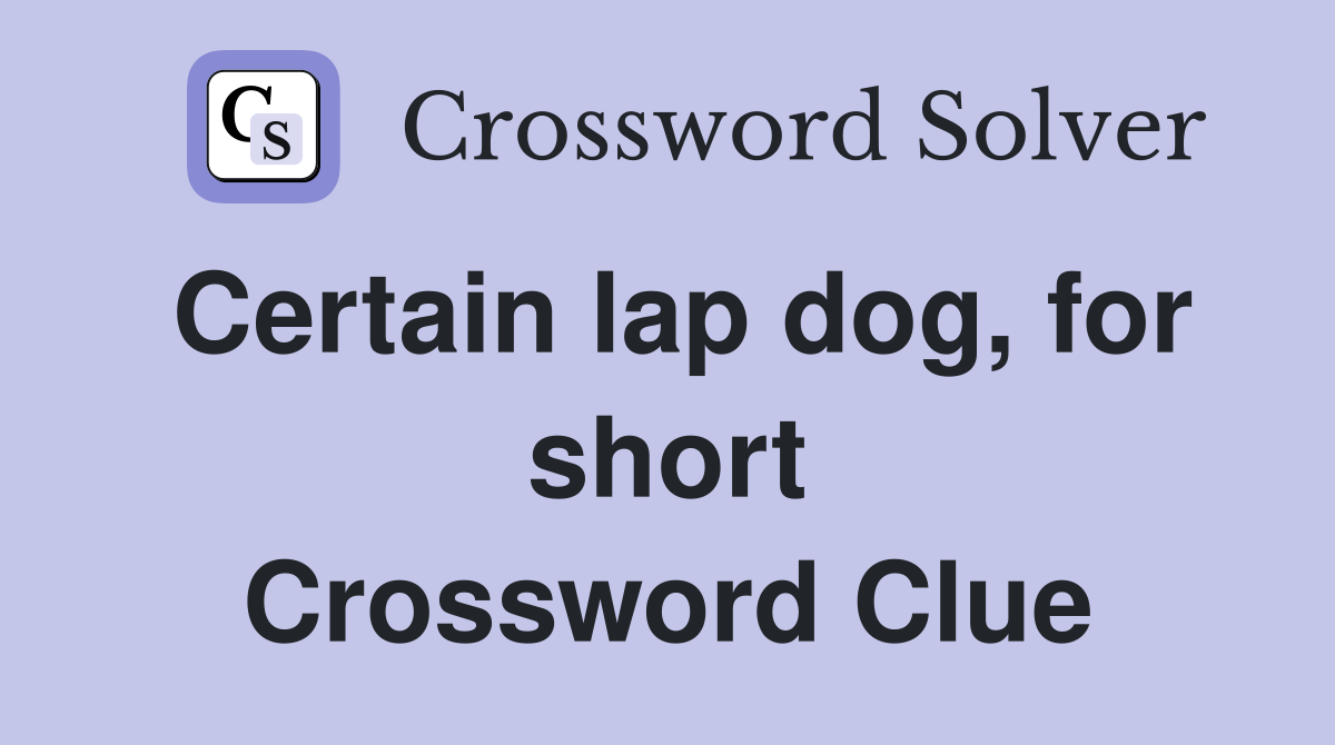 Certain lap dog, for short Crossword Clue