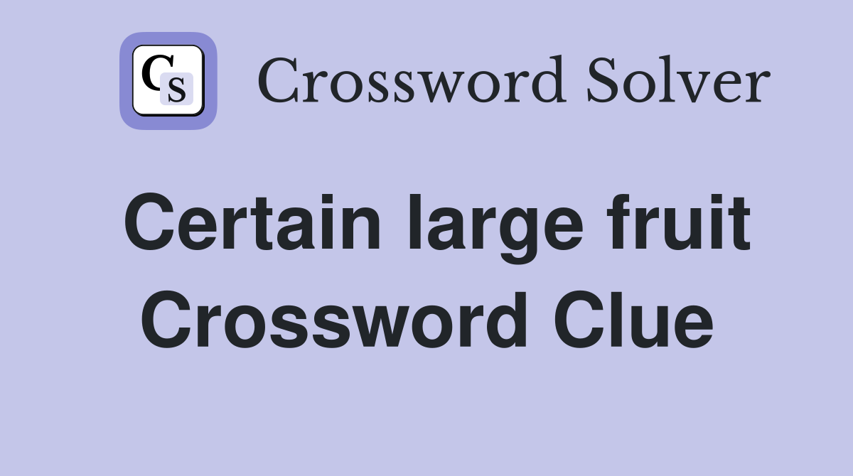 Certain large fruit Crossword Clue