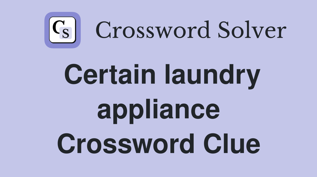 Certain laundry appliance Crossword Clue