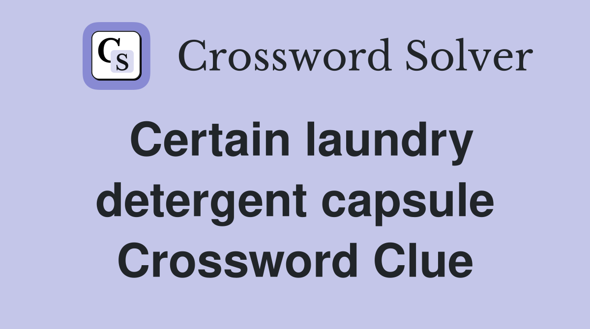 Certain laundry detergent capsule Crossword Clue