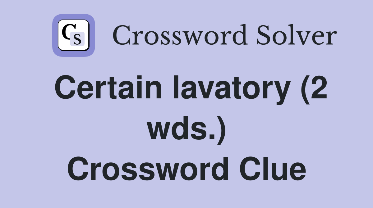 Certain lavatory (2 wds.) Crossword Clue